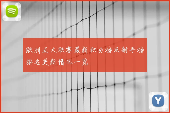 欧洲五大联赛最新积分榜及射手榜排名更新情况一览