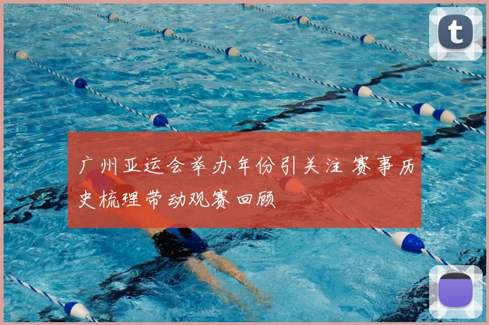 广州亚运会举办年份引关注 赛事历史梳理带动观赛回顾