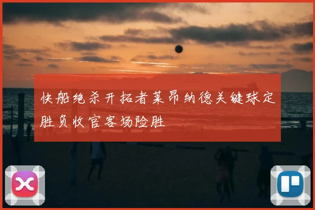 快船绝杀开拓者莱昂纳德关键球定胜负收官客场险胜