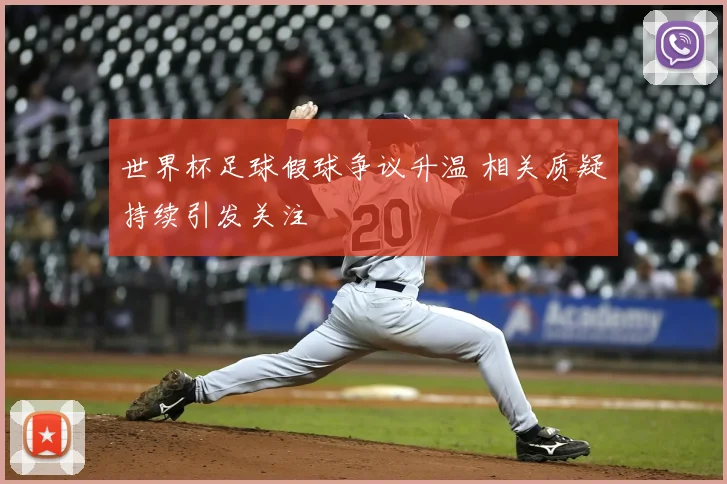 世界杯足球假球争议升温 相关质疑持续引发关注