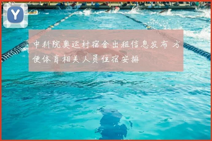 中科院奥运村宿舍出租信息发布 方便体育相关人员住宿安排